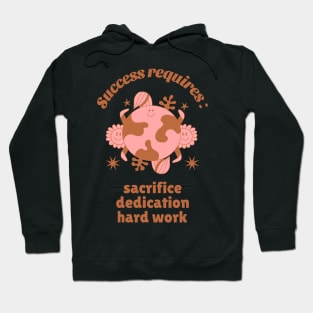 Success requires sacrifice, dedication, and hard work! Hoodie